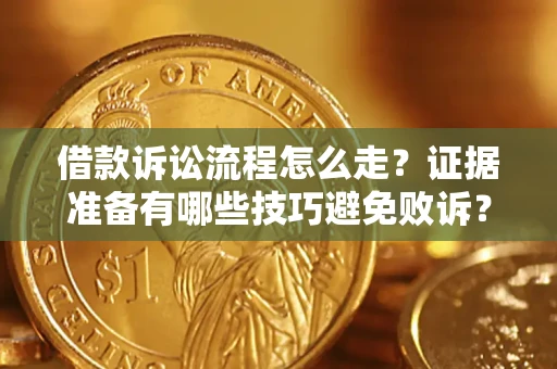 北京借款诉讼流程怎么走？证据准备有哪些技巧避免败诉？