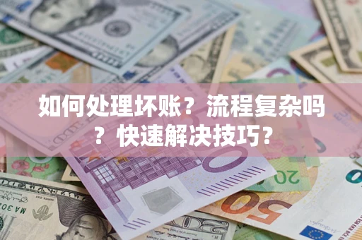 北京如何处理坏账？流程复杂吗？快速解决技巧？