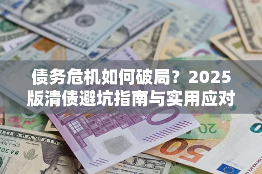 北京债务危机如何破局？2025版清债避坑指南与实用应对策略