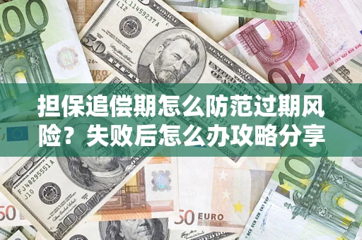 北京担保追偿期怎么防范过期风险？失败后怎么办攻略分享