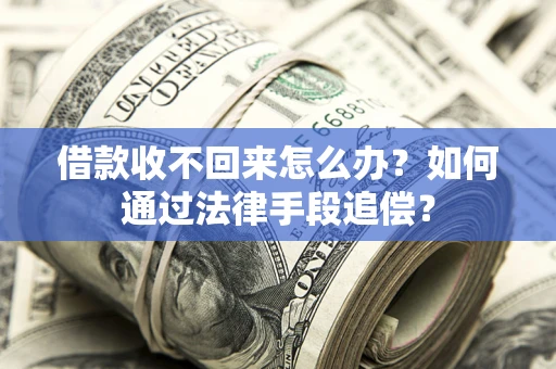 北京借款收不回来怎么办？如何通过法律手段追偿？