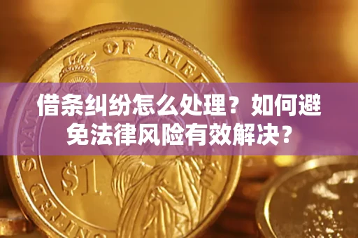 北京借条纠纷怎么处理？如何避免法律风险有效解决？