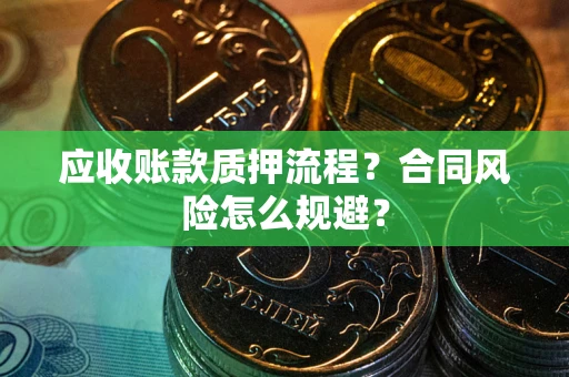 北京应收账款质押流程？合同风险怎么规避？