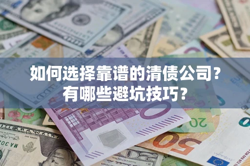 北京如何选择靠谱的清债公司？有哪些避坑技巧？
