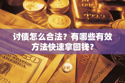 北京讨债怎么合法？有哪些有效方法快速拿回钱？