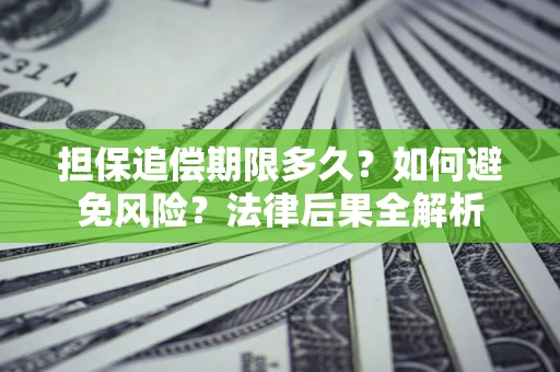 北京担保追偿期限多久？如何避免风险？法律后果全解析