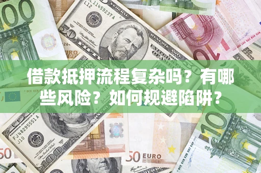 北京借款抵押流程复杂吗？有哪些风险？如何规避陷阱？