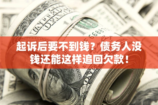 北京起诉后要不到钱？债务人没钱还能这样追回欠款！