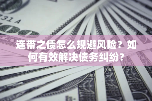 北京连带之债怎么规避风险？如何有效解决债务纠纷？