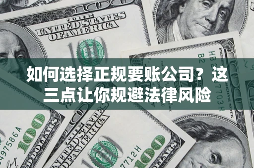 北京如何选择正规要账公司？这三点让你规避法律风险