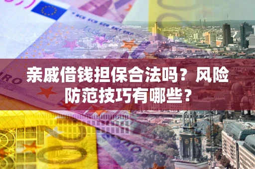 北京亲戚借钱担保合法吗？风险防范技巧有哪些？