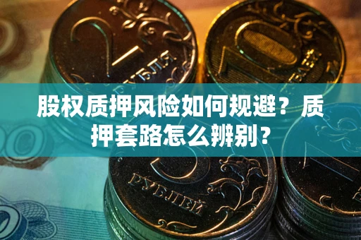 北京股权质押风险如何规避？质押套路怎么辨别？