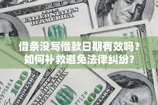北京借条没写借款日期有效吗？如何补救避免法律纠纷？