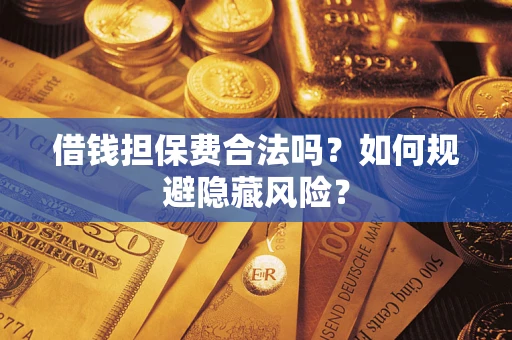 北京借钱担保费合法吗？如何规避隐藏风险？