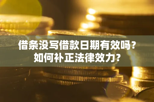北京借条没写借款日期有效吗？如何补正法律效力？