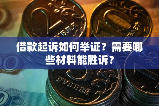 北京借款起诉如何举证？需要哪些材料能胜诉？