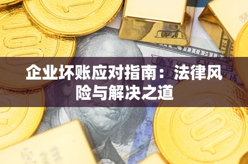 北京企业坏账应对指南：法律风险与解决之道