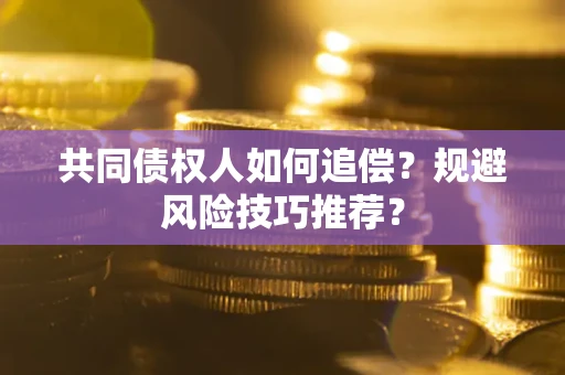 北京共同债权人如何追偿？规避风险技巧推荐？