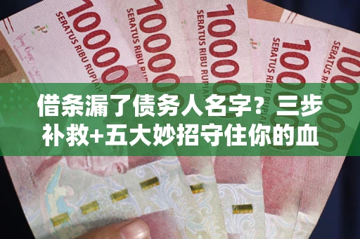 北京借条漏了债务人名字？三步补救+五大妙招守住你的血汗钱
