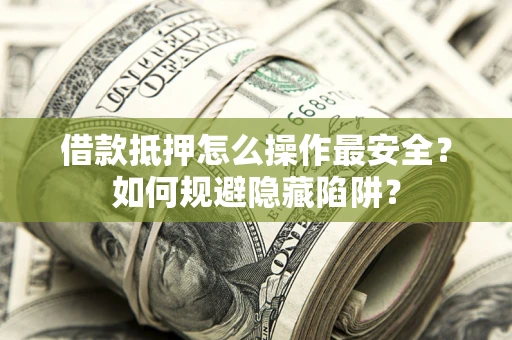 北京借款抵押怎么操作最安全？如何规避隐藏陷阱？
