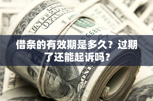 北京借条的有效期是多久？过期了还能起诉吗？