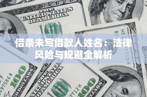 北京借条未写借款人姓名：法律风险与规避全解析