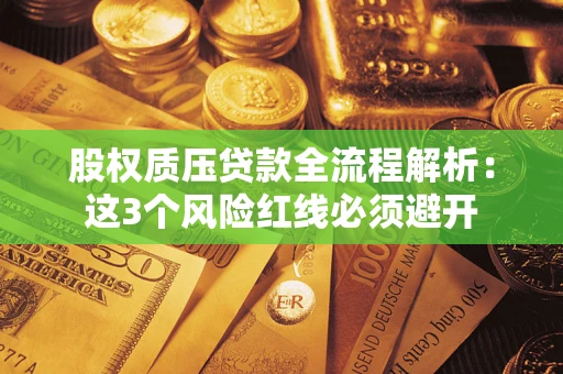 北京股权质压贷款全流程解析：这3个风险红线必须避开
