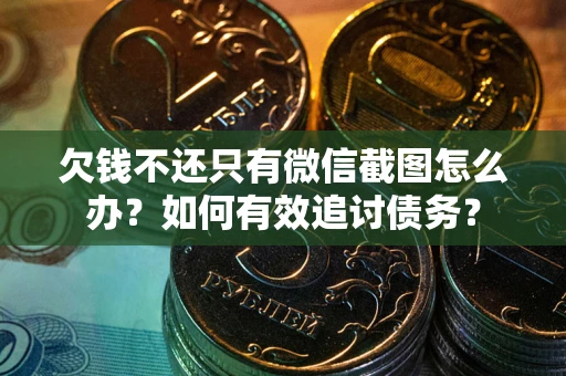北京欠钱不还只有微信截图怎么办？如何有效追讨债务？