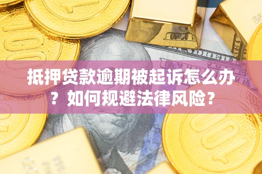 北京抵押贷款逾期被起诉怎么办？如何规避法律风险？