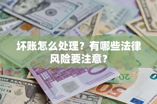 北京坏账怎么处理？有哪些法律风险要注意？