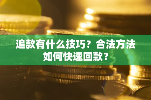 北京追款有什么技巧？合法方法如何快速回款？