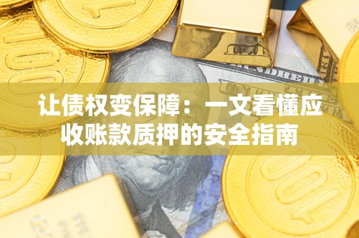 北京让债权变保障：一文看懂应收账款质押的安全指南