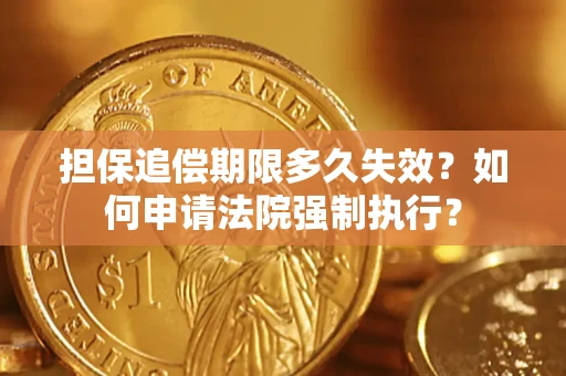 北京担保追偿期限多久失效？如何申请法院强制执行？