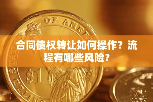北京合同债权转让如何操作？流程有哪些风险？