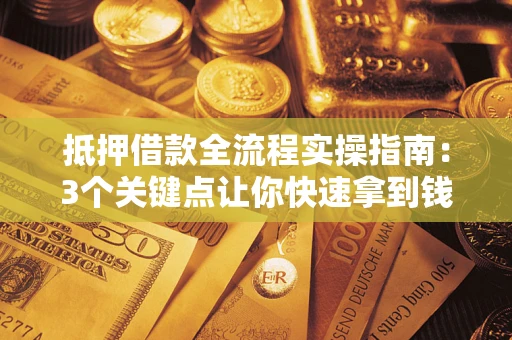 北京抵押借款全流程实操指南：3个关键点让你快速拿到钱