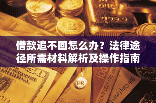 北京借款追不回怎么办？法律途径所需材料解析及操作指南
