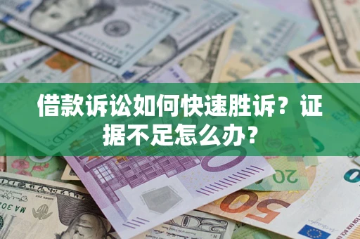 北京借款诉讼如何快速胜诉？证据不足怎么办？