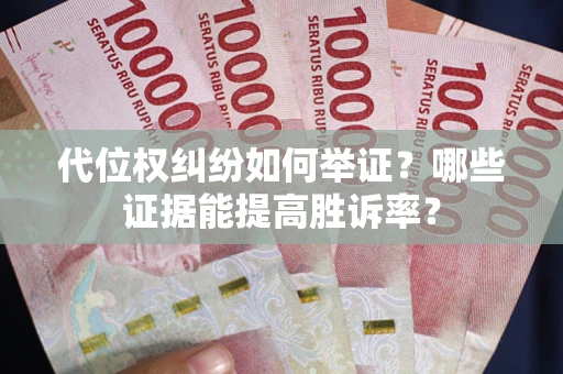 北京代位权纠纷如何举证？哪些证据能提高胜诉率？