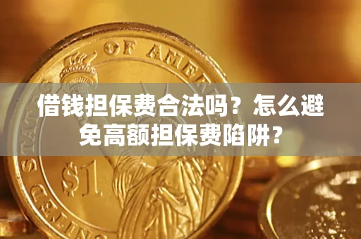 北京借钱担保费合法吗？怎么避免高额担保费陷阱？