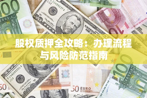 北京股权质押全攻略：办理流程与风险防范指南