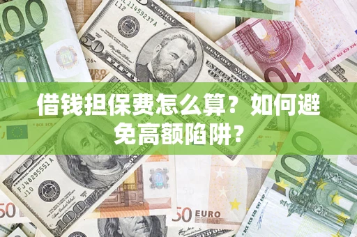 北京借钱担保费怎么算？如何避免高额陷阱？