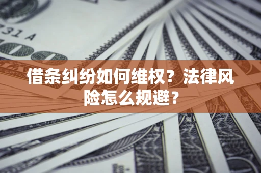北京借条纠纷如何维权？法律风险怎么规避？