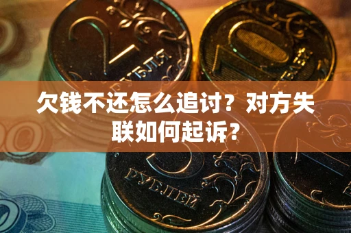 北京欠钱不还怎么追讨？对方失联如何起诉？
