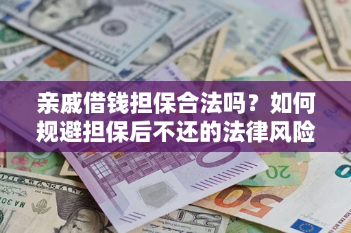 北京亲戚借钱担保合法吗？如何规避担保后不还的法律风险？