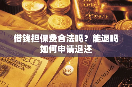 北京借钱担保费合法吗？能退吗如何申请退还
