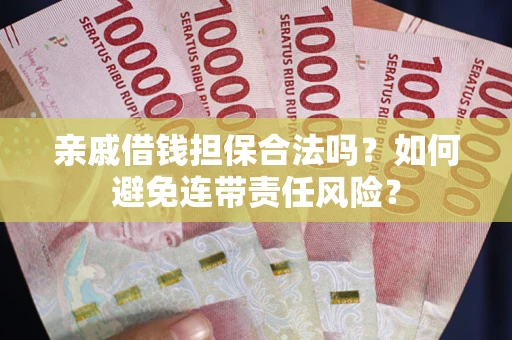 北京亲戚借钱担保合法吗？如何避免连带责任风险？